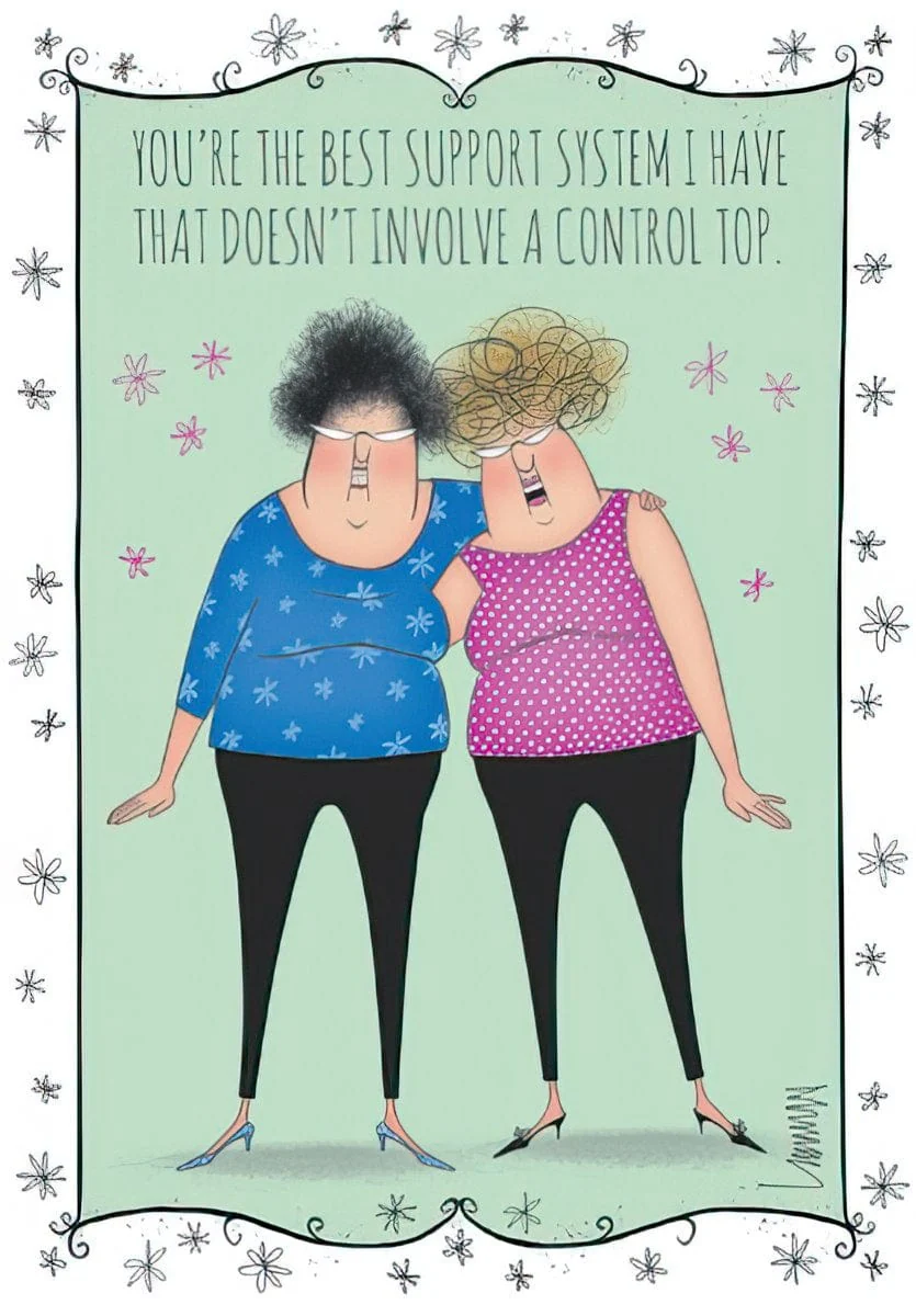 YOU'RE THE BEST SUPPORT SYSTEM I HAVE THAT DOESN'T INVOLVE A CONTROL TOP.